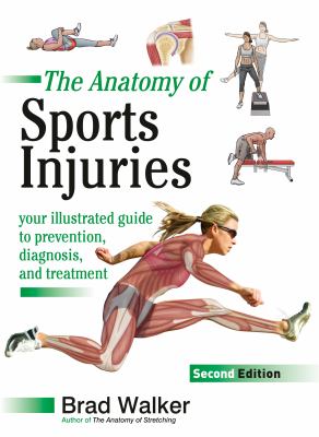 The Anatomy of Sports Injuries, Second Edition : Your Illustrated Guide to Prevention, Diagnosis, and Treatment
