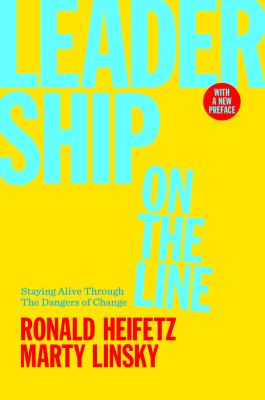 Leadership on the Line, with a New Preface : Staying Alive Through the Dangers of Change