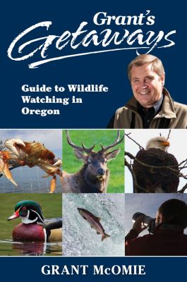 Grant's Getaways : Guide to Wildlife Watching in Oregon