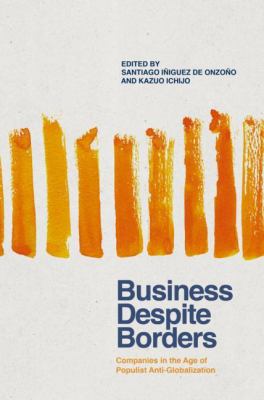 Business Despite Borders : Companies in the Age of Populist Anti-Globalization