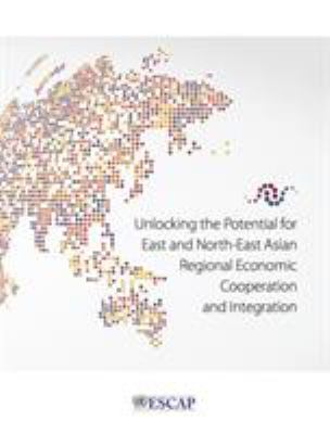 Unlocking the Potential for East and North-East Asian Regional Economic Cooperation and Integration