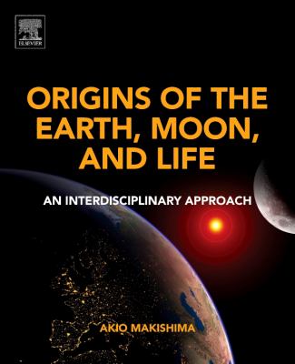 Origins of the Earth, Moon, and Life : An Interdisciplinary Approach