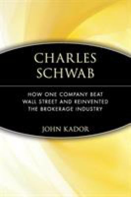 Charles Schwab : How One Company Beat Wall Street and Reinvented the Brokerage Industry