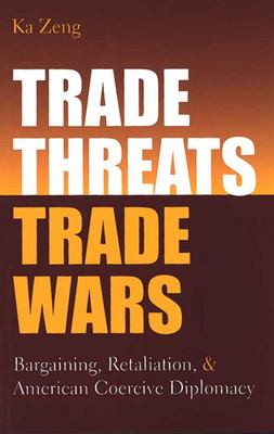 Trade Threats, Trade Wars : Bargaining, Retaliation, and American Coercive Diplomacy