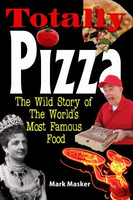 Totally Pizza : The Wild Story of the World's Most Famous Food