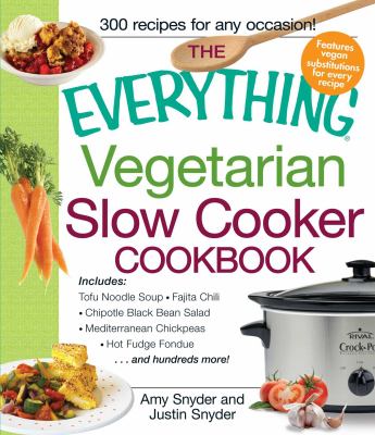 The Everything Vegetarian Slow Cooker Cookbook : Includes Tofu Noodle Soup, Fajita Chili, Chipotle Black Bean Salad, Mediterranean Chickpeas, Hot Fudge Fondue ... and Hundreds More!