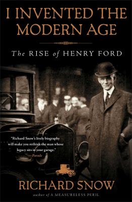 I Invented the Modern Age : The Rise of Henry Ford