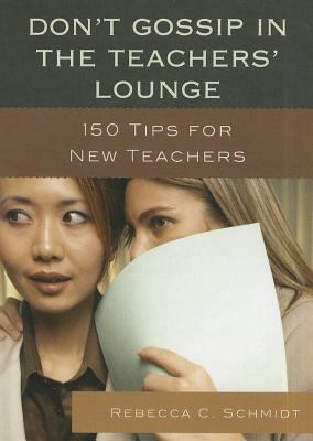 Don't Gossip in the Teachers' Lounge : 150 Tips for New Teachers