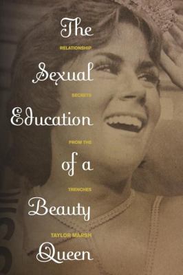 The Sexual Education of a Beauty Queen : Relationship Secrets from the Trenches