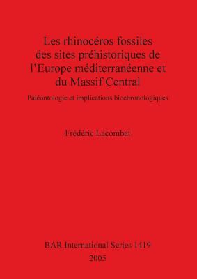 Les Rhinocéros Fossiles des Sites Préhistoriques de l'Europe Méditerranéenne et du Massif Central : Paléontologie et Implications Biochronologiques