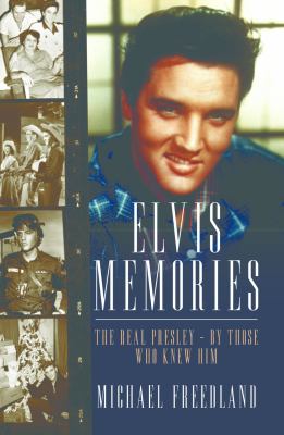 Elvis Memories : The Real Presley - By Those Who Knew Him