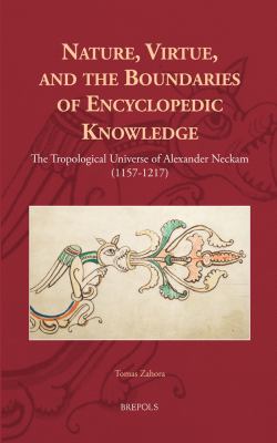 Nature, Virtue, and the Boundaries of Encyclopedic Knowledge : The Tropological Universe of Alexander Neckam (1157-1217)