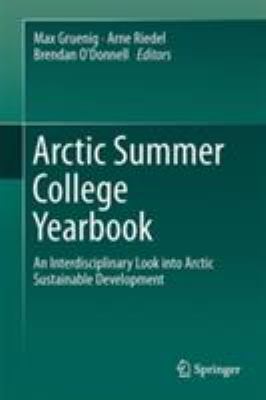 Arctic Summer College Yearbook : An Interdisciplinary Look into Arctic Sustainable Development
