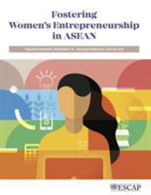 Fostering Women's Entrepreneurship in ASEAN : Transforming Prospects, Transforming Societies