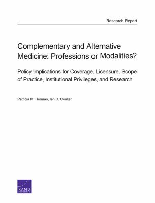 Complementary and Alternative Medicine : Professions or Modalities? - Policy Implications for Coverage, Licensure, Scope of Practice, Institutional Privileges, and Research