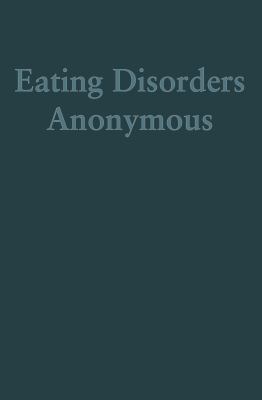 Eating Disorders Anonymous : The Story of How We Recovered from Our Eating Disorders