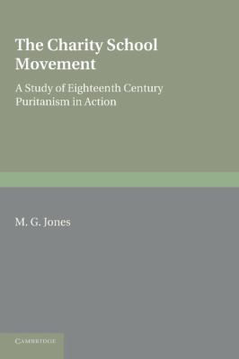 The Charity School Movement : A Study of Eighteenth Century Puritanism in Action