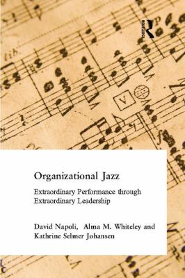 Organizational Jazz : Extraordinary Performance Through Extraordinary Leadership