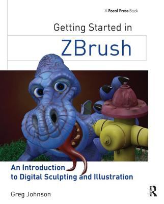 Getting Started in ZBrush : An Introduction to Digital Sculpting and Illustration