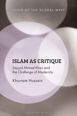 Islam As Critique : Sayyid Ahmad Khan and the Challenge of Modernity