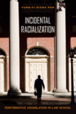 Incidental Racialization : Performative Assimilation in Law School