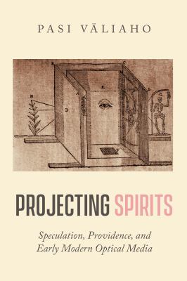Projecting Spirits : Speculation, Providence, and Early Modern Optical Media