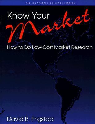 Know Your Market : How to Do Low-Cost Market Research