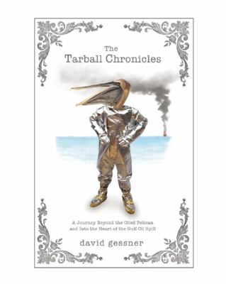 The Tarball Chronicles : A Journey Beyond the Oiled Pelican and into the Heart of the Gulf Oil Spill