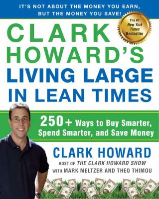 Clark Howard's Living Large in Lean Times : 250+ Ways to Buy Smarter, Spend Smarter, and Save Money