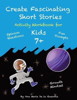 Create Fascinating Short Stories: Activity Workbook for Kids 7+