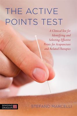 The Active Points Test : A Clinical Test for Identifying and Selecting Effective Points for Acupuncture and Related Therapies