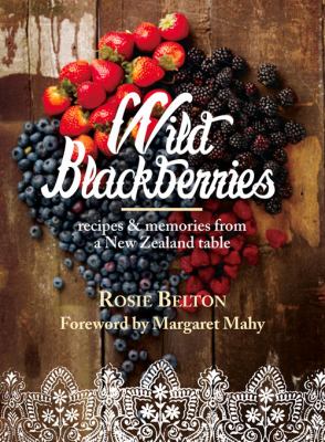 Wild Blackberries : Recipes and Memories from a New Zealand Table