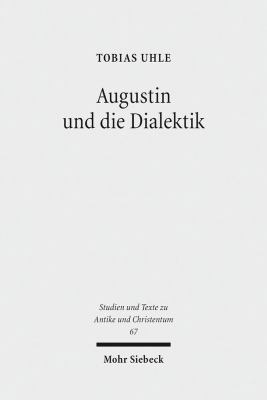 Augustin und Die Dialektik : Eine Untersuchung der Argumentationsstruktur in Den Cassiciacum-Dialogen