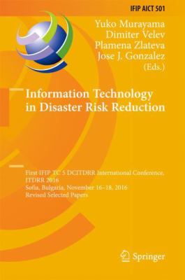 Information Technology in Disaster Risk Reduction : First IFIP TC 5 DCDRR International Conference, ITDRR 2016, Sofia, Bulgaria, November 16-18,, 2016, Revised Selected Papers