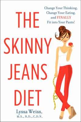 The Skinny Jeans Diet : Change Your Thinking, Change Your Eating, and Finally Fit into Your Pants!