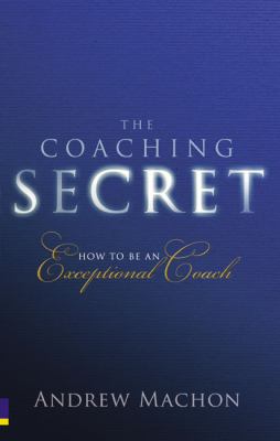Coaching Secret : How to Be an Exceptional Coach