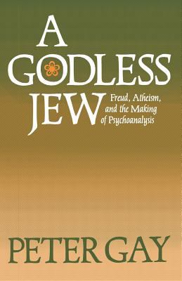 A Godless Jew : Freud, Atheism, and the Making of Psychoanalysis