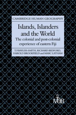 Islands, Islanders and the World : The Colonial and Post-Colonial Experience of Eastern Fiji