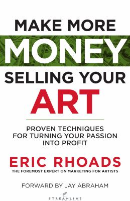 Make More Money Selling Your Art : Proven Techniques for Turning Your Passion into Profit