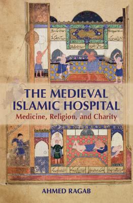 The Medieval Islamic Hospital : Medicine, Religion, and Charity