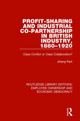 Profit-Sharing and Industrial Co-partnership in British Industry, 1880-1920 : Class Conflict or Class Collaboration?
