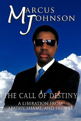 The Call of Destiny : A Liberation from Apathy, Shame, and Failure