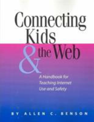 Connecting Kids and the Web : A Handbook for Teaching Internet Use and Safety