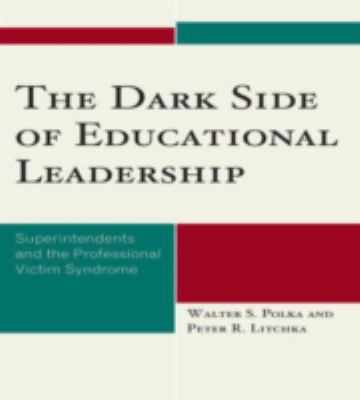 The Dark Side of Educational Leadership : Superintendents and the Professional Victim Syndrome