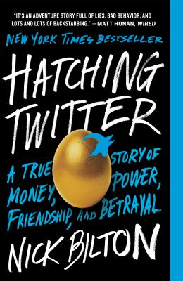 Hatching Twitter : A True Story of Money, Power, Friendship, and Betrayal