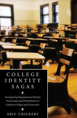 College Identity Sagas : Investigating Organizational Identity Preservation and Diminishment at Lutheran Colleges and Universities