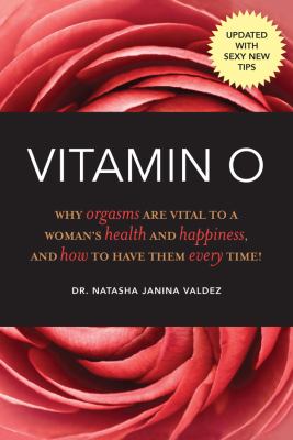 Vitamin O : Why Orgasms Are Vital to a Woman's Health and Happiness, and How to Have Them Every Time!