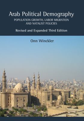 Arab Political Demography : Population Growth, Labor Migration and Natalist Policies Revised and Expanded Third Edition