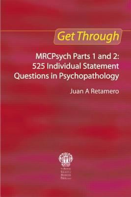 Get Through MRCPsych Parts 1 and 2: 525 Individual Statement Questions in Psychopathology