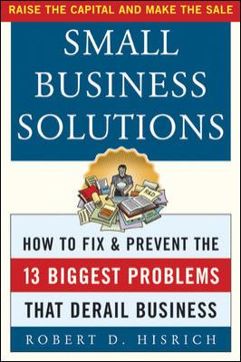 Small Business Solutions : How to Fix and Prevent the 13 Biggest Problems That Derail Business